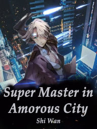 Title: Super Master in Amorous City: Volume 13, Author: Shi Wan