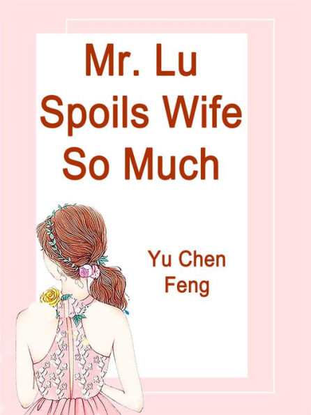 Mr. Lu Spoils Wife So Much: Volume 6