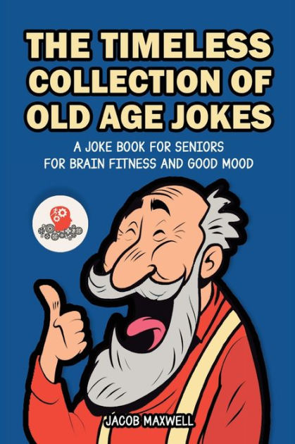 The Timeless Collection of Old Age Jokes: A Joke Book for Seniors for ...