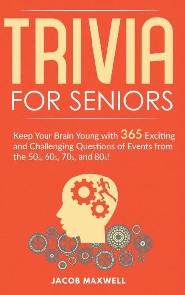 Trivia for Seniors: Keep Your Brain Young with 365 Exciting and Challenging Questions of Events from the 50s, 60s, 70s, and 80s!