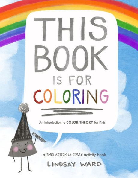 This Book Is for Coloring: An Introduction to Color Theory for Kids: A THIS BOOK IS GRAY Activity Book