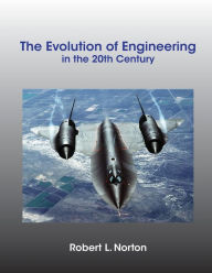 Title: The Evolution of Engineering in the 20th Century, Author: Robert L Norton