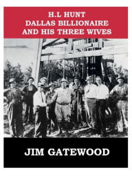 Title: H. L. HUNT, DALLAS BILLIONARE AND HIS THREE WIVES, Author: Jim Gatewood