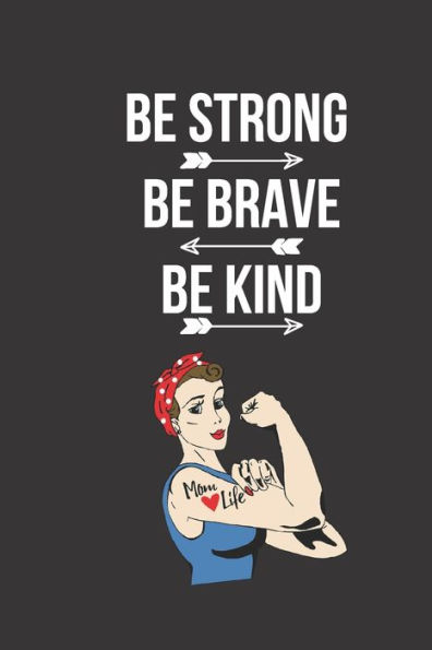 Be Strong, Be Brave, Be Kind: A great Strong women notebook