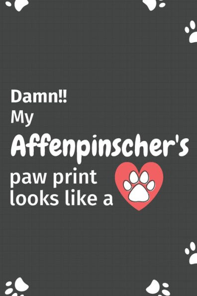 Damn!! my Affenpinscher's paw print looks like a: For Affenpinscher Dog fans