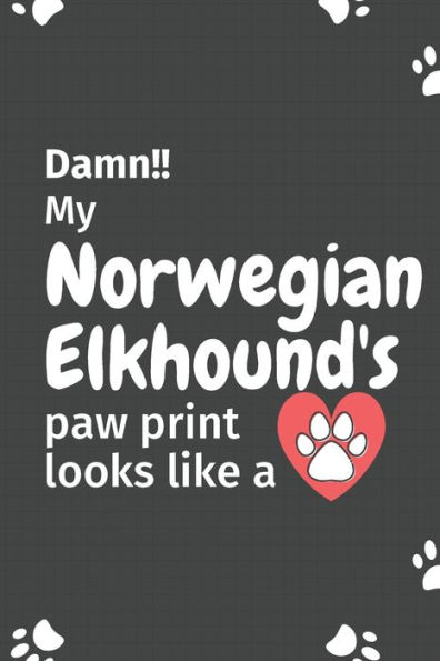 Damn!! my Norwegian Elkhound's paw print looks like a: For Norwegian Elkhound Dog fans