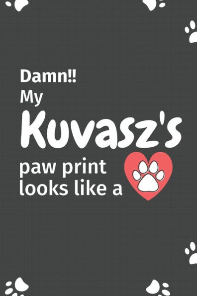 Damn!! my Kuvasz's paw print looks like a: For Kuvasz Dog fans