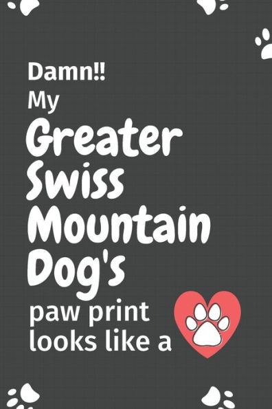 Damn!! my Greater Swiss Mountain Dog's paw print looks like a: For Greater Swiss Mountain Dog fans