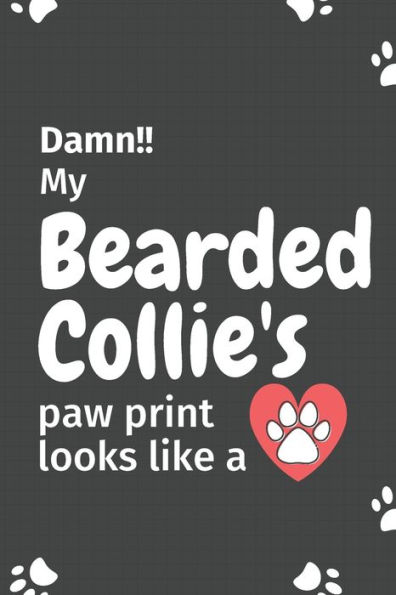 Damn!! my Bearded Collie's paw print looks like a: For Bearded Collie Dog fans