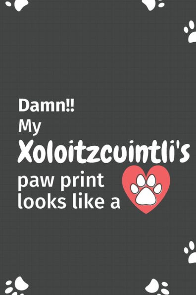 Damn!! my Xoloitzcuintli's paw print looks like a: For Xoloitzcuintli Dog fans
