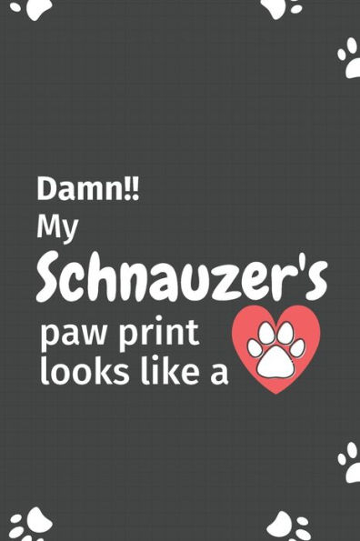 Damn!! my Schnauzer's paw print looks like a: For Schnauzer Dog fans