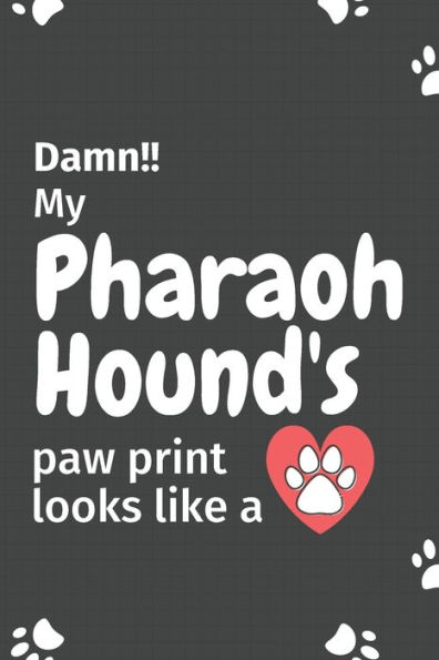 Damn!! my Pharaoh Hound's paw print looks like a: For Pharaoh Hound Dog fans