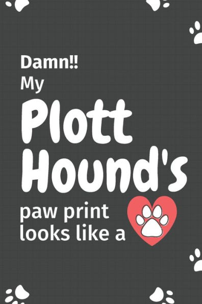 Damn!! my Plott Hound's paw print looks like a: For Plott Hound Dog fans