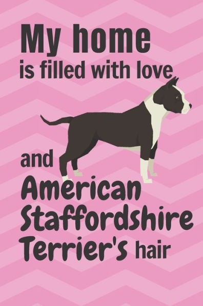 My home is filled with love and American Staffordshire Terrier's hair: For American Staffordshire Terrier Dog fans