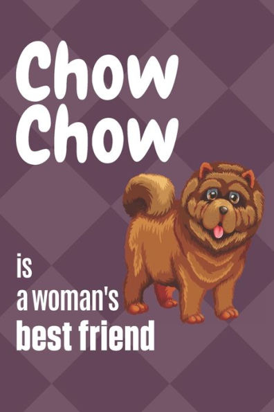 Chow Chow is a woman's Best Friend: For Chow Chow Dog Fans