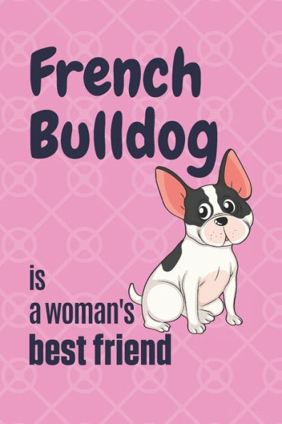 French Bulldog is a woman's Best Friend: For French Bulldog Fans