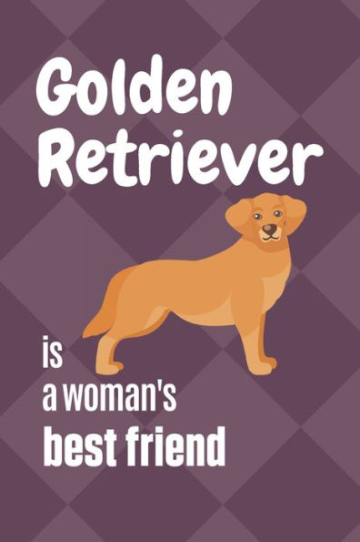 Golden Retriever is a woman's Best Friend: For Golden Retriever Dog Fans