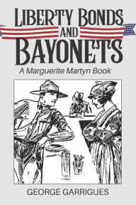 Title: Liberty Bonds and Bayonets: A Marguerite Martyn Book, Author: GEORGE GARRIGUES