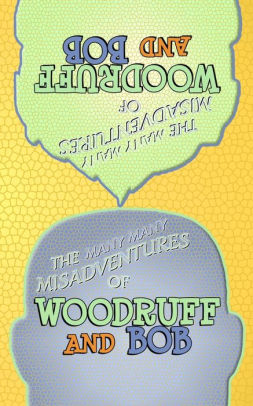 The Many Many Misadventures of Woodruff and Bob