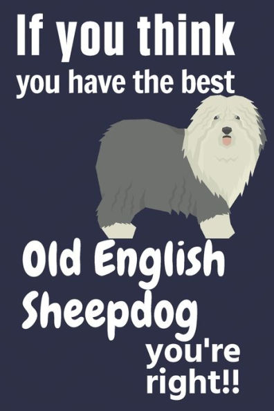If you think you have the best Old English Sheepdog you're right!!: For Old English Sheepdog Fans