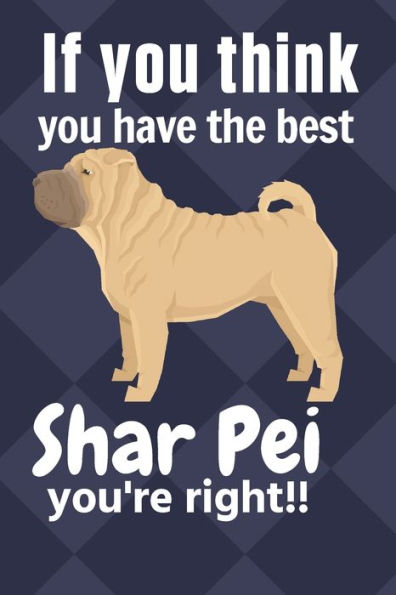 If you think you have the best Shar Pei you're right!!: For Shar Pei Dog Fans