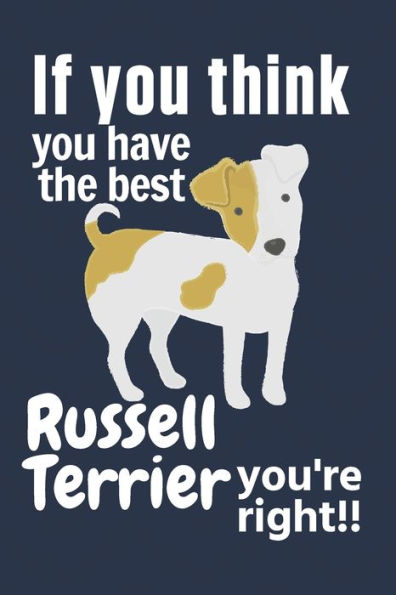 If you think you have the best Russell Terrier you're right!!: For Russell Terrier Dog Fans