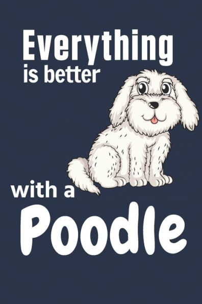 Everything is better with a Poodle: For Poodle Dog Fans