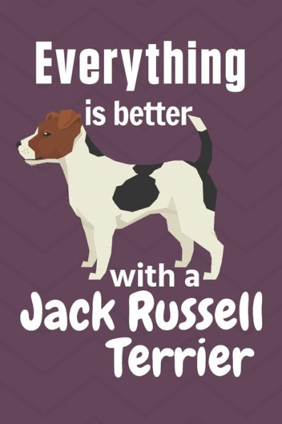 Everything is better with a Jack Russell Terrier: For Jack Russell Terrier Dog Fans