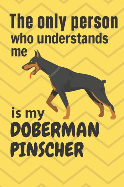 The only person who understands me is my Doberman Pinscher: For Doberman Pinscher Dog Fans