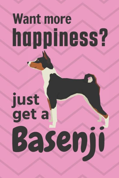 Want more happiness? just get a Basenji: For Basenji Dog Fans