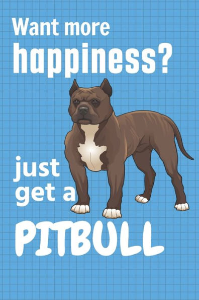 Want more happiness? just get a Pitbull: For Pitbull Dog Fans