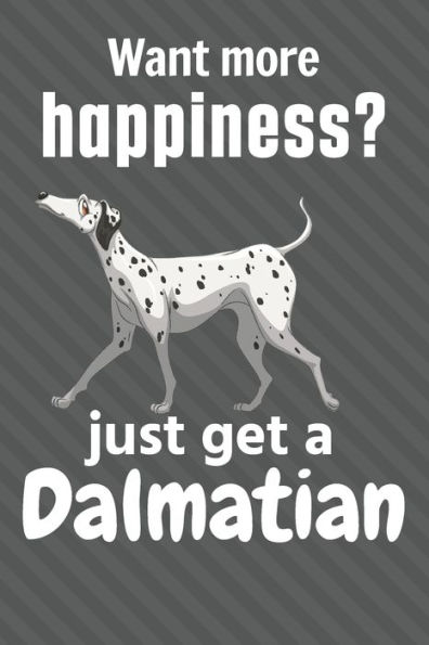 Want more happiness? just get a Dalmatian: For Dalmatian Dog Fans