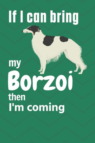 If I can bring my Borzoi then I'm coming: For Borzoi Dog Fans
