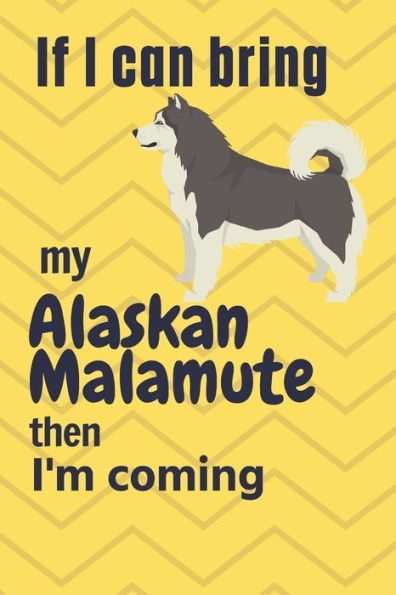 If I can bring my Alaskan Malamute then I'm coming: For Alaskan Malamute Dog Fans