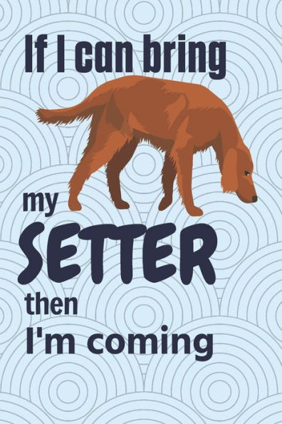 If I can bring my Setter then I'm coming: For Setter Dog Fans