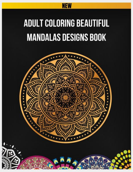 Adult Coloring Beautiful Mandalas Designs Book: Mandalas for Relaxation and Stress Relief, 100 Greatest Mandalas Coloring Book, Mandalas Adult Coloring Book, Mandalas Design for Stress Relieving, 100 Unique Mandalas, Coloring Book for Adults