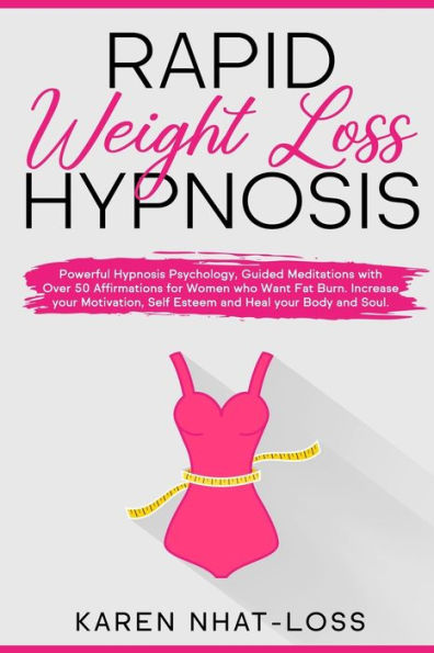Rapid Weight Loss Hypnosis: Powerful Hypnosis Psychology, Guided Meditations with Over 50 Affirmations for Women who Want Fat Burn. Increase your Motivation, Self Esteem and Heal your Body and Soul.