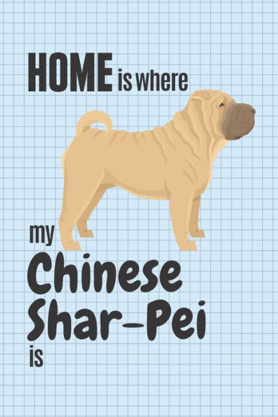 Home is where my Chines Shar Pei is: For Chines Shar Pei Dog Fans