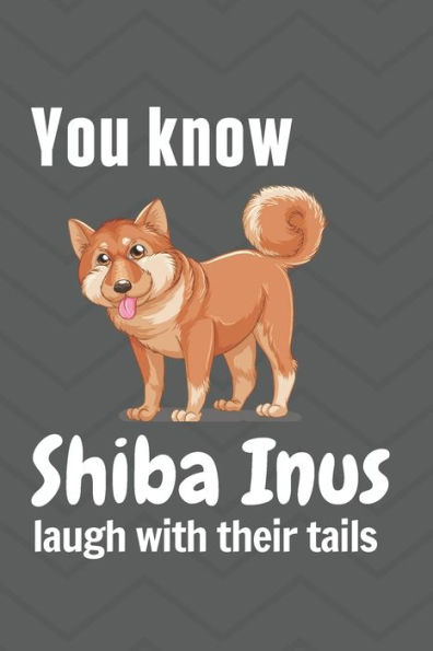 You know Shiba Inus laugh with their tails: For Shiba Inu Dog Fans