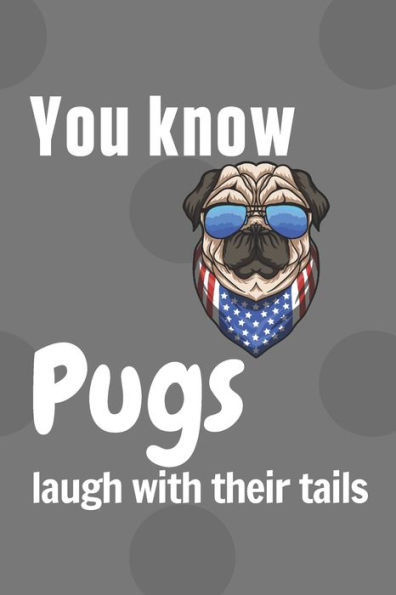 You know Pugs laugh with their tails: For Pug Dog Fans