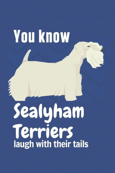 You know Sealyham Terriers laugh with their tails: For Sealyham Terrier Dog Fans