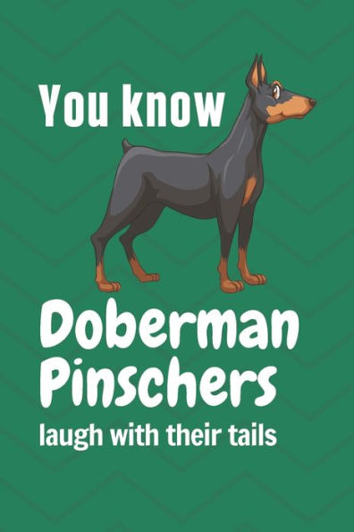 You know Doberman Pinschers laugh with their tails: For Doberman Pinscher Dog Fans