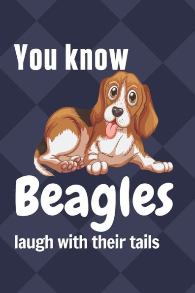 You know Beagles laugh with their tails: For Beagle Dog Fans