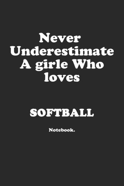 Never Underestimate A Girl Who Loves Softball.: Notebook