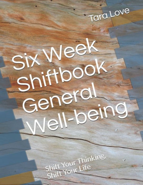 Six Week Shiftbook - General Well-being: Shift Your Thinking, Shift Your Life