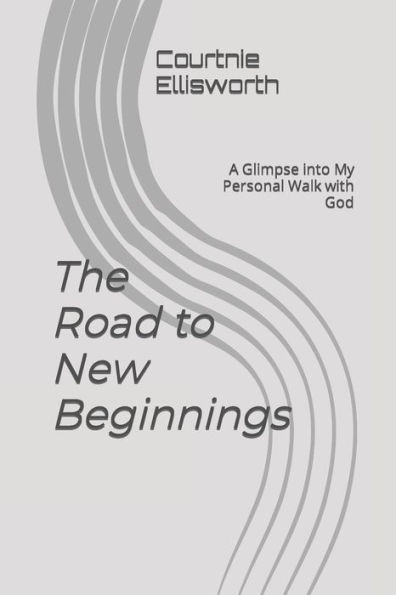 The Road to New Beginnings: A Glimpse into My Personal Walk with God