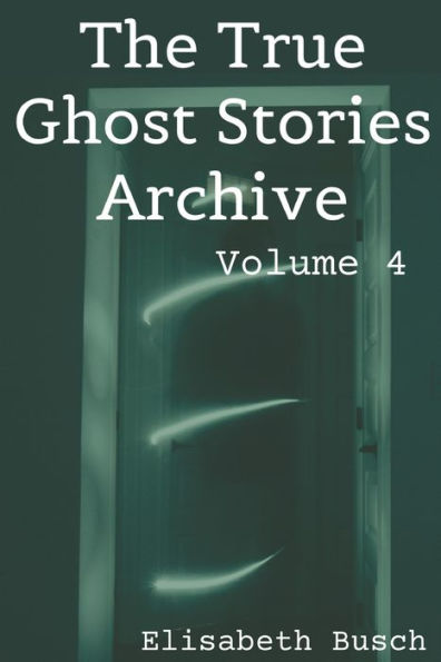The True Ghost Stories Archive: Volume 4: 50 Eerie and Incredible Tales