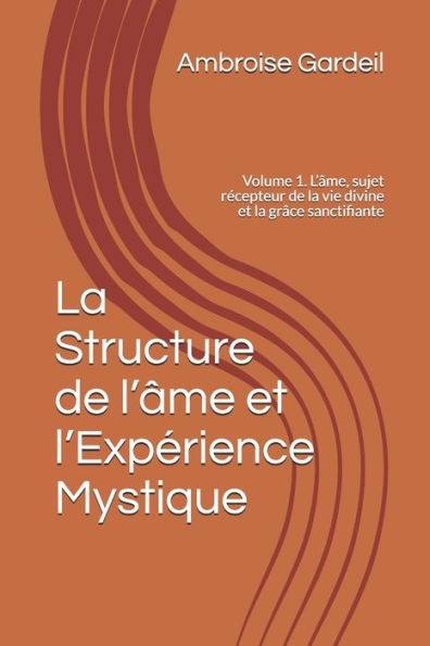 La Structure de l'âme et l'Expérience Mystique: Volume 1. L'âme, sujet récepteur de la vie divine et la grâce sanctifiante