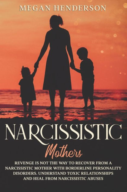 NARCISSISTIC MOTHERS: Revenge is Not the Way to Recover From a ...