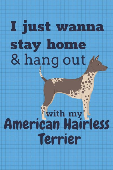 I just wanna stay home & hang out with my American Hairless Terrier: For American Hairless Terrier Dog Fans
